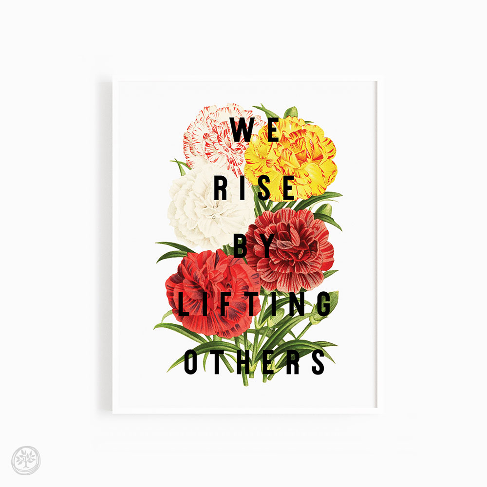 We Rise By Lifting Others Print